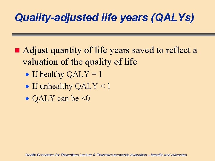 Quality-adjusted life years (QALYs) n Adjust quantity of life years saved to reflect a