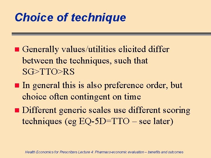 Choice of technique Generally values/utilities elicited differ between the techniques, such that SG>TTO>RS n