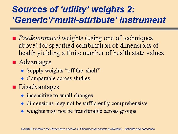 Sources of ‘utility’ weights 2: ‘Generic’/‘multi-attribute’ instrument n n Predetermined weights (using one of