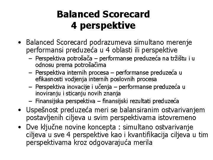 Balanced Scorecard 4 perspektive • Balanced Scorecard podrazumeva simultano merenje performansi preduzeća u 4