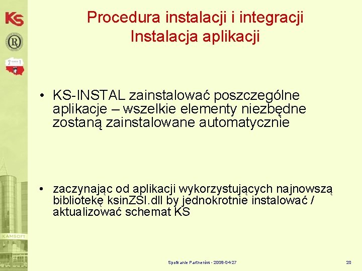 Procedura instalacji i integracji Instalacja aplikacji • KS-INSTAL zainstalować poszczególne aplikacje – wszelkie elementy