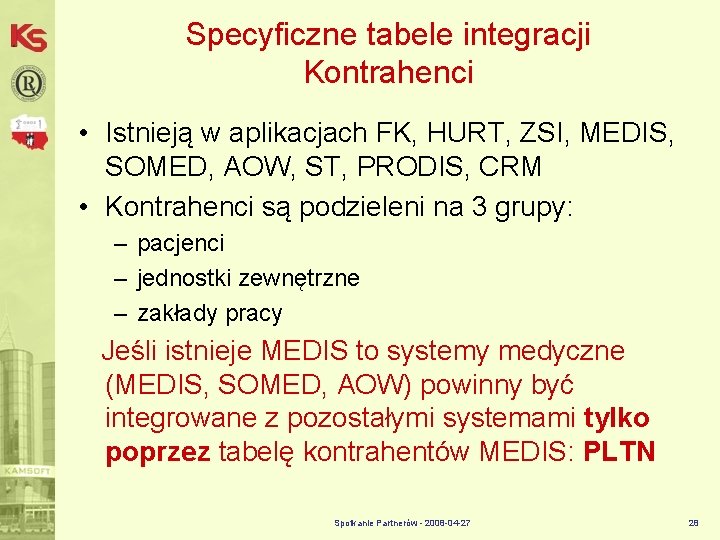 Specyficzne tabele integracji Kontrahenci • Istnieją w aplikacjach FK, HURT, ZSI, MEDIS, SOMED, AOW,