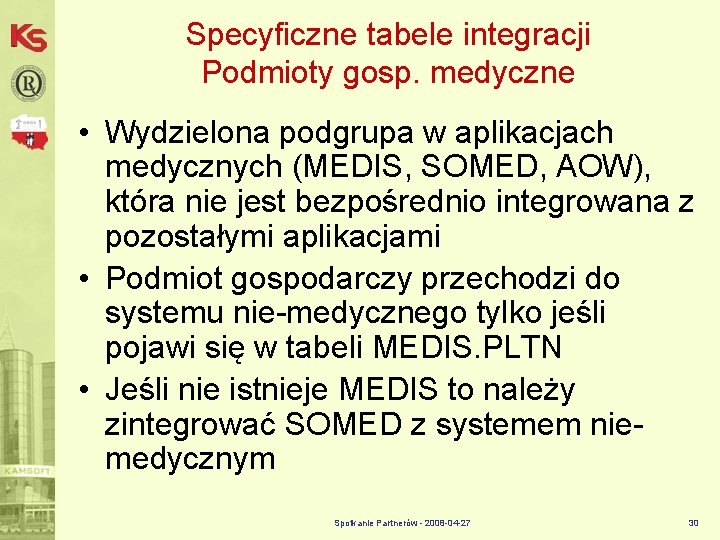 Specyficzne tabele integracji Podmioty gosp. medyczne • Wydzielona podgrupa w aplikacjach medycznych (MEDIS, SOMED,