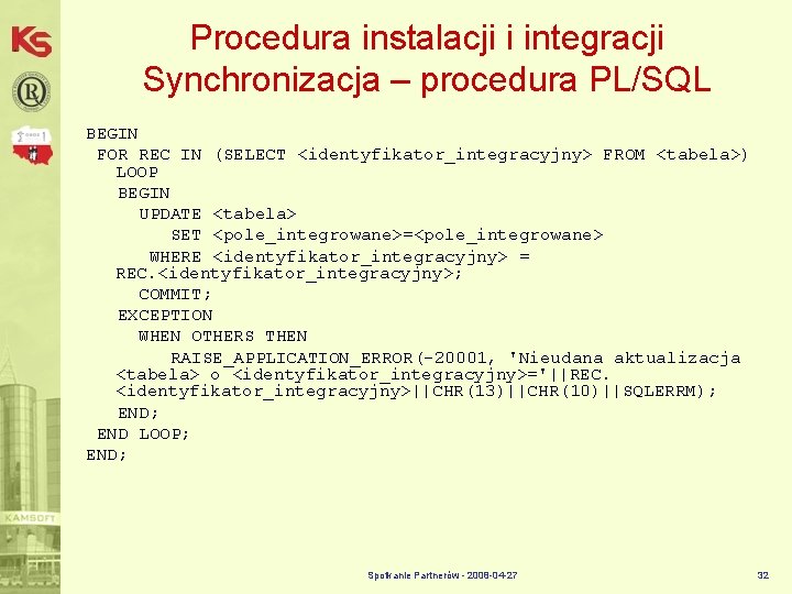 Procedura instalacji i integracji Synchronizacja – procedura PL/SQL BEGIN FOR REC IN (SELECT <identyfikator_integracyjny>