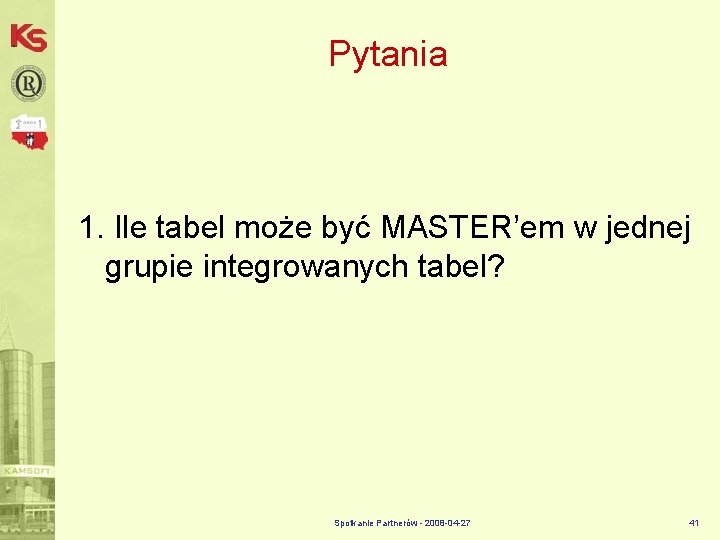 Pytania 1. Ile tabel może być MASTER’em w jednej grupie integrowanych tabel? Spotkanie Partnerów