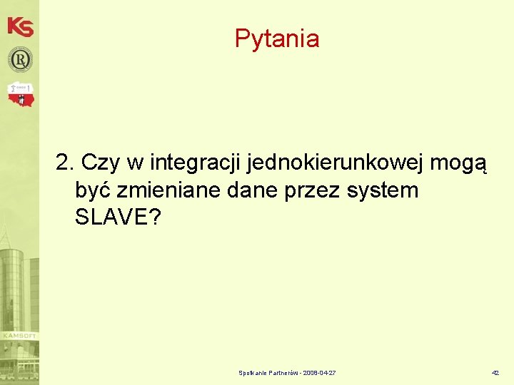Pytania 2. Czy w integracji jednokierunkowej mogą być zmieniane dane przez system SLAVE? Spotkanie