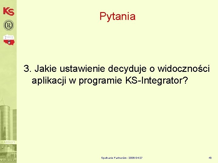 Pytania 3. Jakie ustawienie decyduje o widoczności aplikacji w programie KS-Integrator? Spotkanie Partnerów -