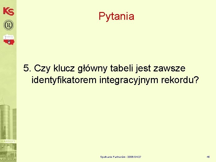 Pytania 5. Czy klucz główny tabeli jest zawsze identyfikatorem integracyjnym rekordu? Spotkanie Partnerów -