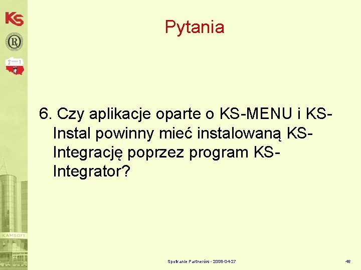 Pytania 6. Czy aplikacje oparte o KS-MENU i KSInstal powinny mieć instalowaną KSIntegrację poprzez