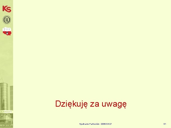 Dziękuję za uwagę Spotkanie Partnerów - 2008 -04 -27 51 