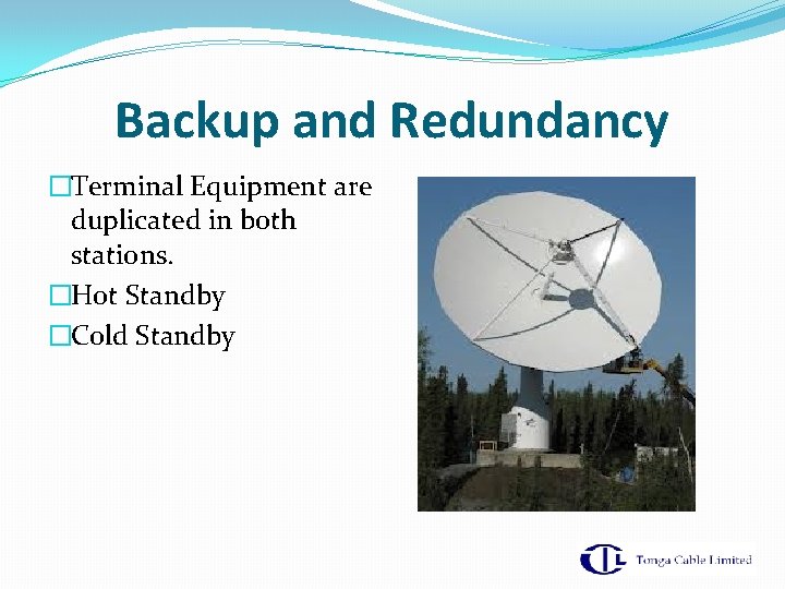 Backup and Redundancy �Terminal Equipment are duplicated in both stations. �Hot Standby �Cold Standby