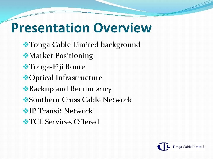 Presentation Overview v. Tonga Cable Limited background v. Market Positioning v. Tonga-Fiji Route v.