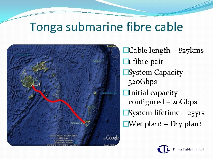 Tonga submarine fibre cable �Cable length – 827 kms � 1 fibre pair �System