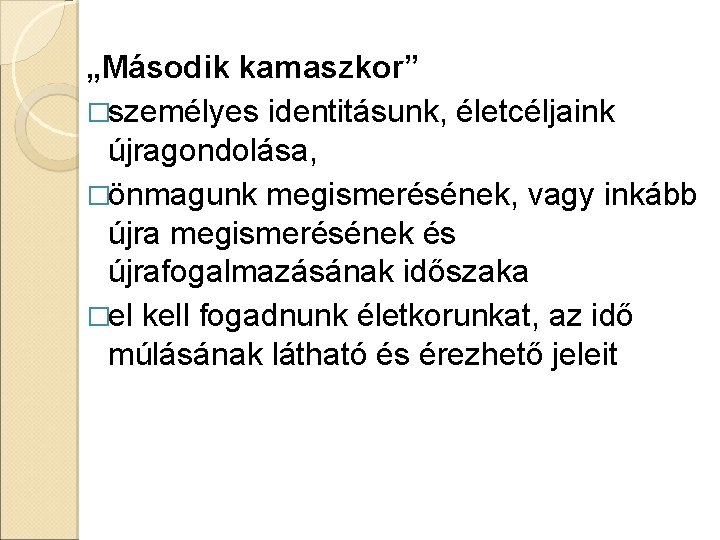 „Második kamaszkor” �személyes identitásunk, életcéljaink újragondolása, �önmagunk megismerésének, vagy inkább újra megismerésének és újrafogalmazásának