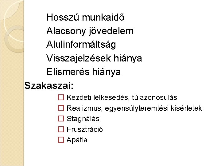 Hosszú munkaidő Alacsony jövedelem Alulinformáltság Visszajelzések hiánya Elismerés hiánya Szakaszai: � Kezdeti lelkesedés, túlazonosulás