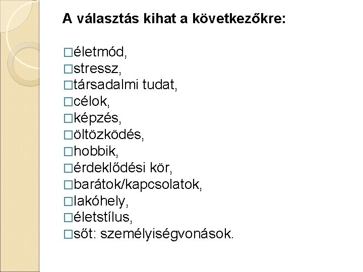 A választás kihat a következőkre: �életmód, �stressz, �társadalmi tudat, �célok, �képzés, �öltözködés, �hobbik, �érdeklődési