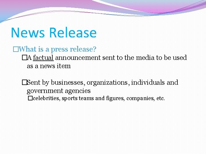 News Release �What is a press release? �A factual announcement sent to the media