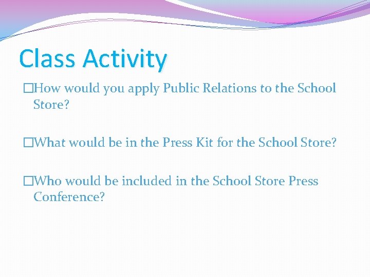 Class Activity �How would you apply Public Relations to the School Store? �What would