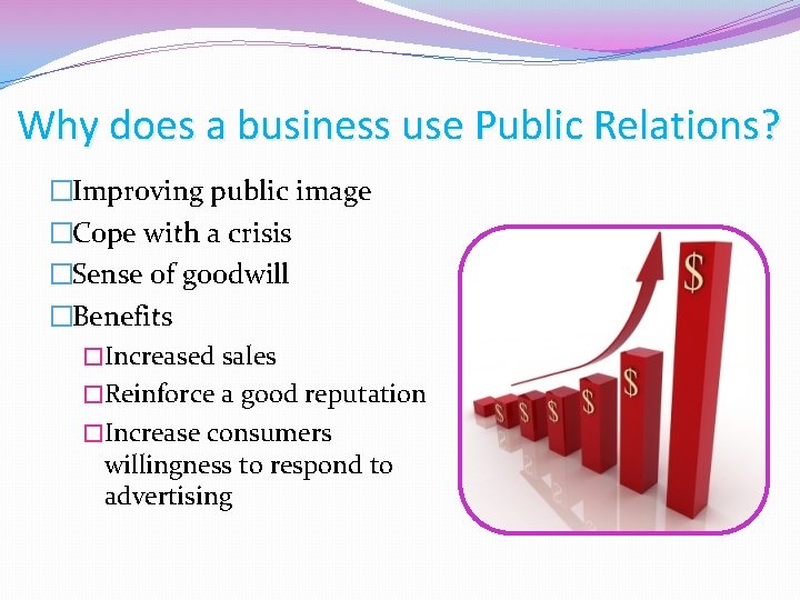 Why does a business use Public Relations? �Improving public image �Cope with a crisis