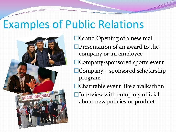 Examples of Public Relations �Grand Opening of a new mall �Presentation of an award