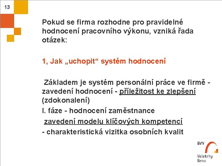 13 Pokud se firma rozhodne pro pravidelné hodnocení pracovního výkonu, vzniká řada otázek: 1,