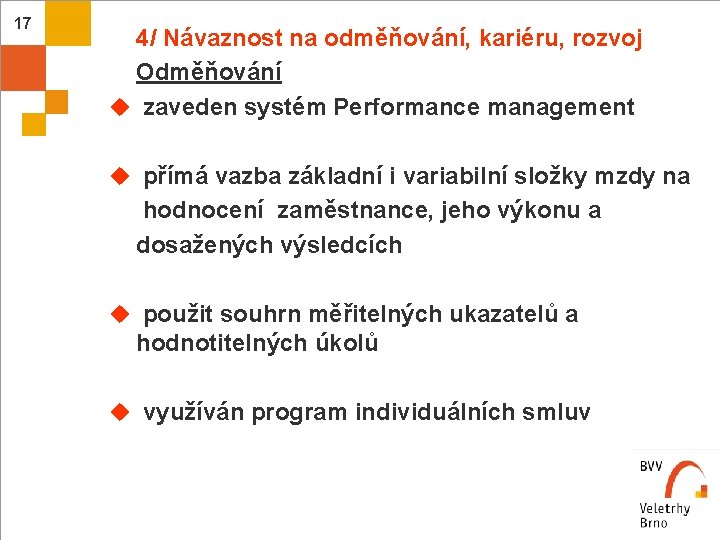 17 4/ Návaznost na odměňování, kariéru, rozvoj Odměňování u zaveden systém Performance management u