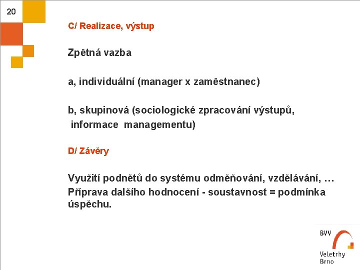 20 C/ Realizace, výstup Zpětná vazba a, individuální (manager x zaměstnanec) b, skupinová (sociologické