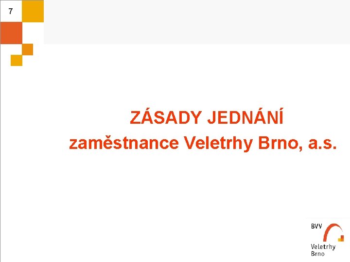 7 ZÁSADY JEDNÁNÍ zaměstnance Veletrhy Brno, a. s. 