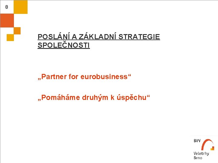 8 POSLÁNÍ A ZÁKLADNÍ STRATEGIE SPOLEČNOSTI „Partner for eurobusiness“ „Pomáháme druhým k úspěchu“ 