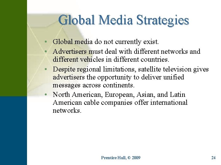 Global Media Strategies • Global media do not currently exist. • Advertisers must deal
