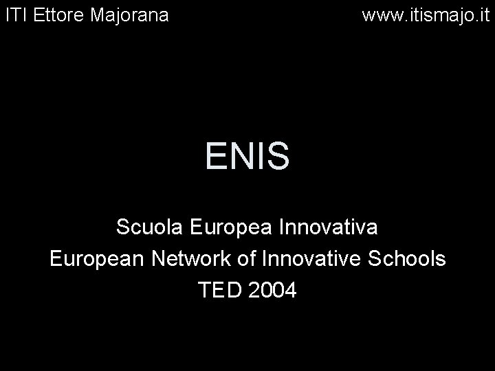 ITI Ettore Majorana www. itismajo. it ENIS Scuola Europea Innovativa European Network of Innovative