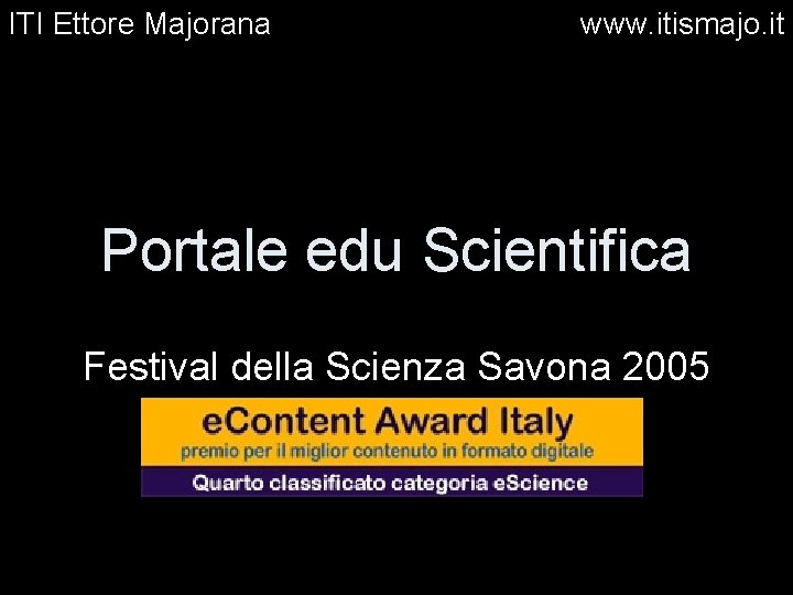 ITI Ettore Majorana www. itismajo. it Portale edu Scientifica Festival della Scienza Savona 2005