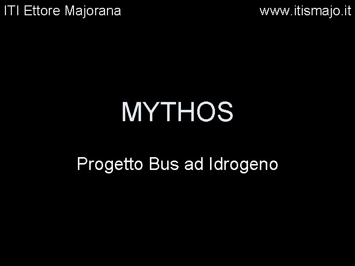ITI Ettore Majorana www. itismajo. it MYTHOS Progetto Bus ad Idrogeno 