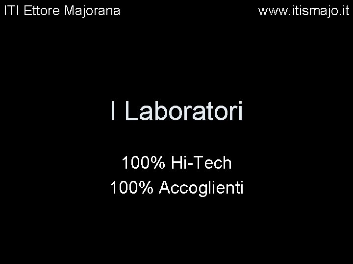 ITI Ettore Majorana I Laboratori 100% Hi-Tech 100% Accoglienti www. itismajo. it 