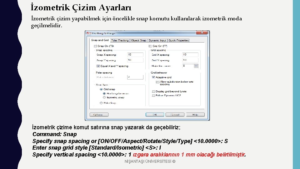 İzometrik Çizim Ayarları İzometrik çizim yapabilmek için öncelikle snap komutu kullanılarak izometrik moda geçilmelidir.