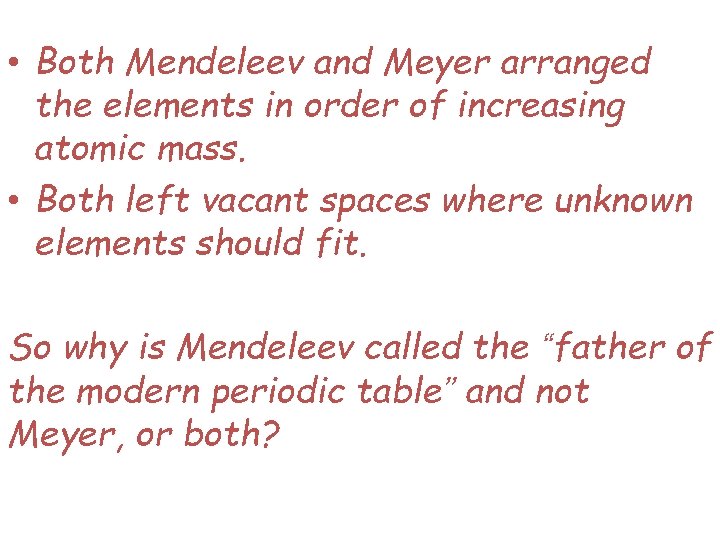  • Both Mendeleev and Meyer arranged the elements in order of increasing atomic