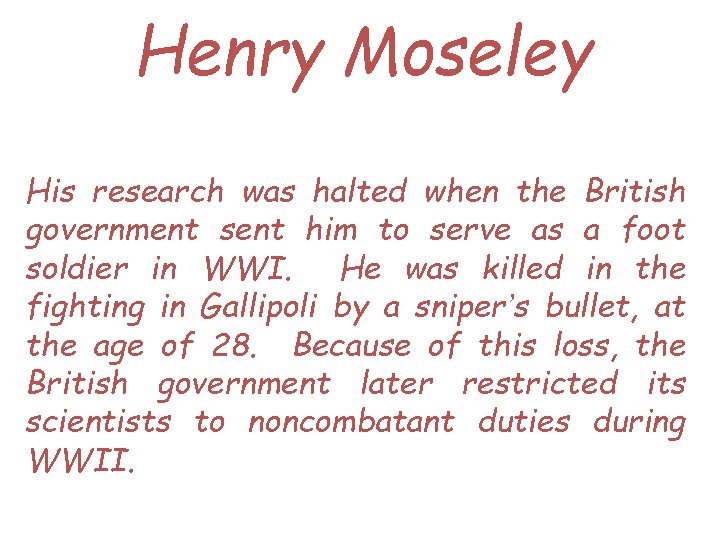 Henry Moseley His research was halted when the British government sent him to serve