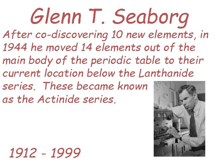 Glenn T. Seaborg After co-discovering 10 new elements, in 1944 he moved 14 elements