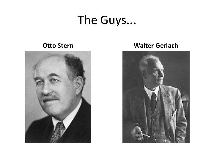 The Guys. . . Otto Stern Walter Gerlach 