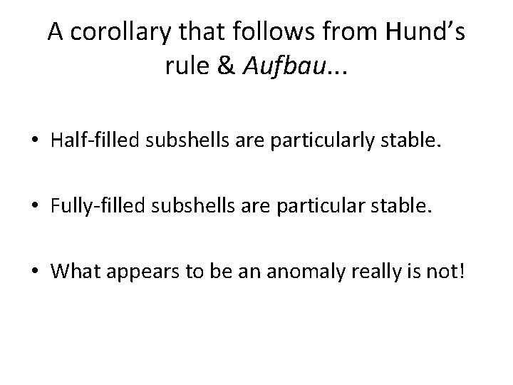 A corollary that follows from Hund’s rule & Aufbau. . . • Half-filled subshells