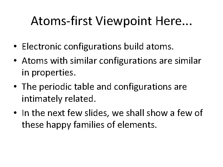 Atoms-first Viewpoint Here. . . • Electronic configurations build atoms. • Atoms with similar
