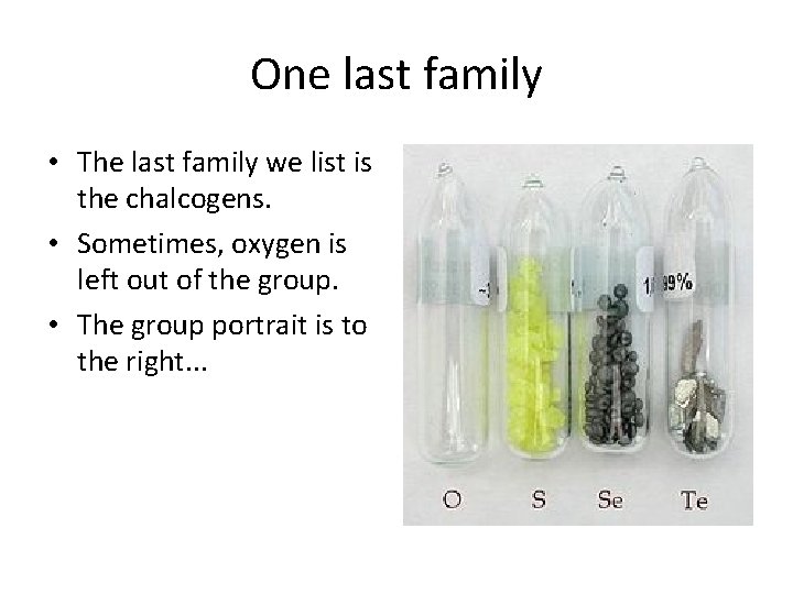 One last family • The last family we list is the chalcogens. • Sometimes,