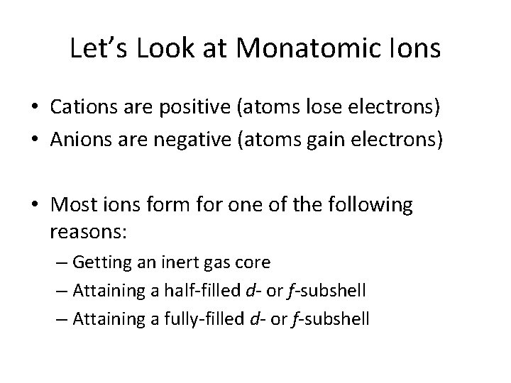 Let’s Look at Monatomic Ions • Cations are positive (atoms lose electrons) • Anions