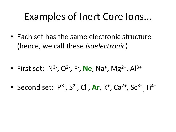 Examples of Inert Core Ions. . . • Each set has the same electronic