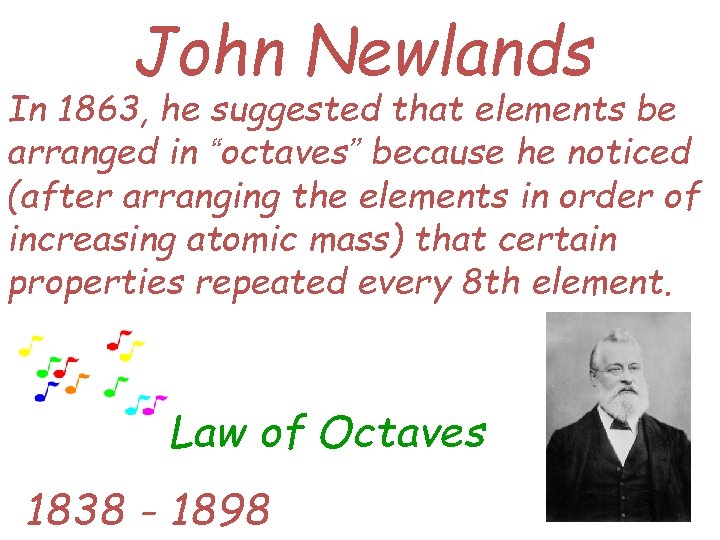 John Newlands In 1863, he suggested that elements be arranged in “octaves” because he