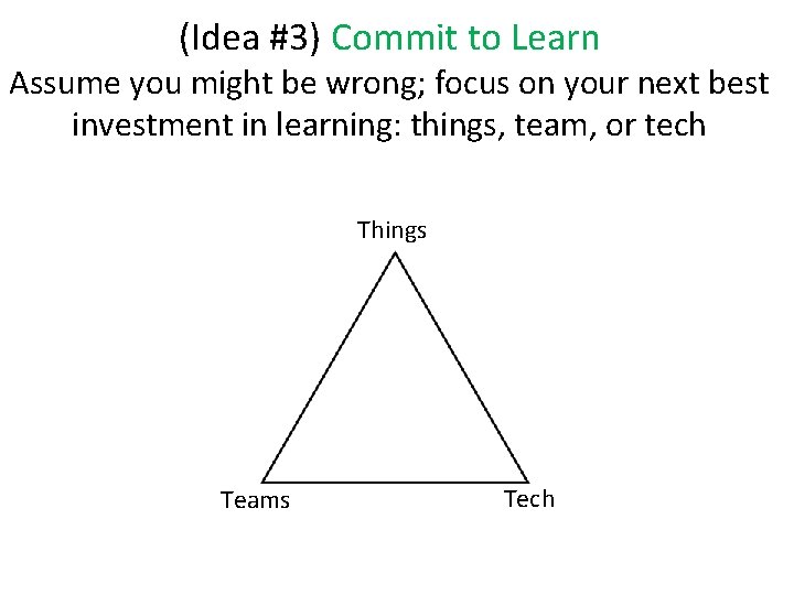 (Idea #3) Commit to Learn Assume you might be wrong; focus on your next