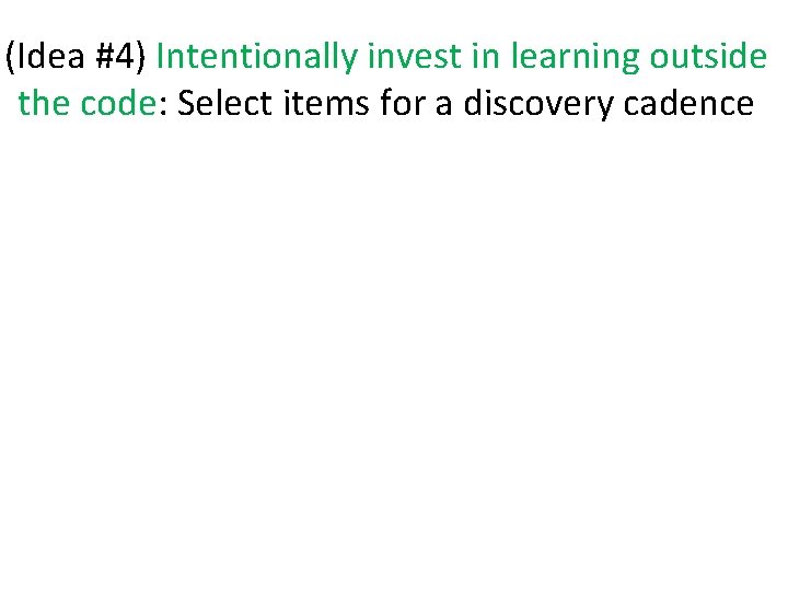 (Idea #4) Intentionally invest in learning outside the code: Select items for a discovery