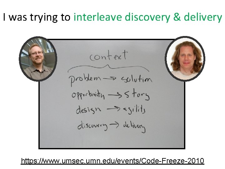 I was trying to interleave discovery & delivery https: //www. umsec. umn. edu/events/Code-Freeze-2010 