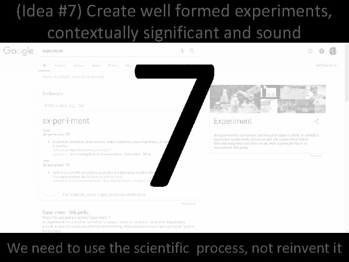 (Idea #7) Create well formed experiments, contextually significant and sound 7 We need to