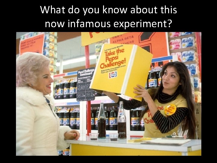 What do you know about this now infamous experiment? 